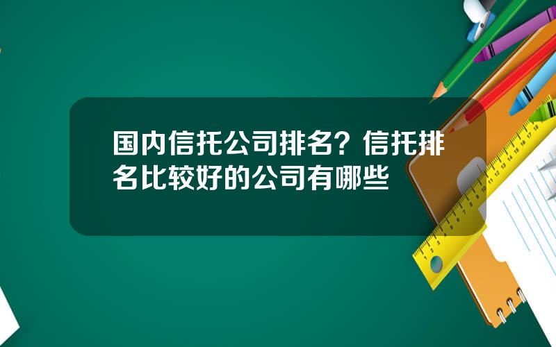 国内信托公司排名？信托排名比较好的公司有哪些