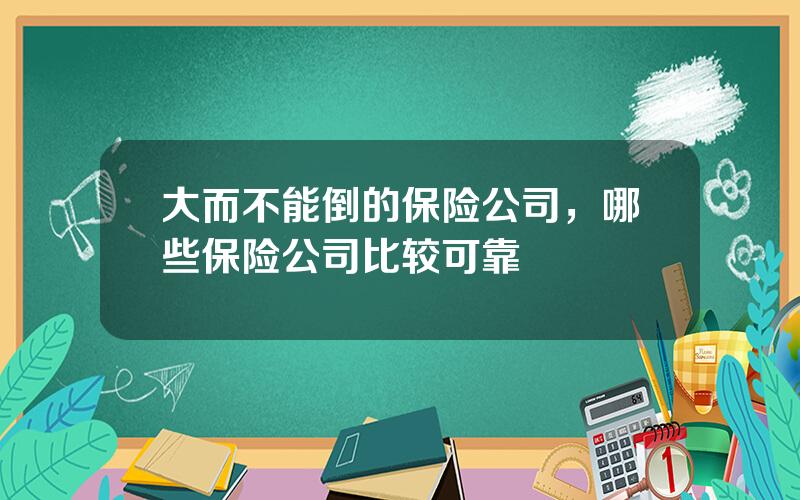 大而不能倒的保险公司，哪些保险公司比较可靠