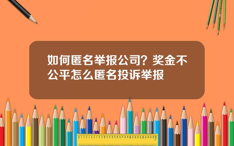 如何匿名举报公司？奖金不公平怎么匿名投诉举报