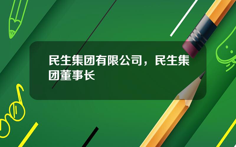 民生集团有限公司，民生集团董事长