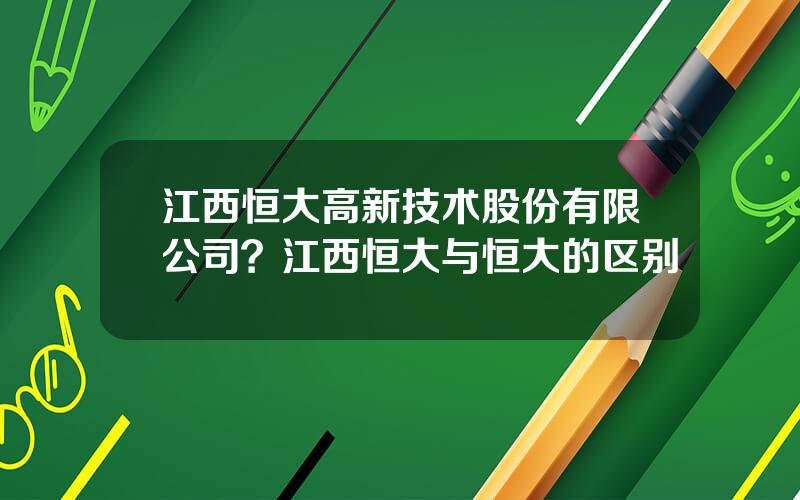 江西恒大高新技术股份有限公司？江西恒大与恒大的区别