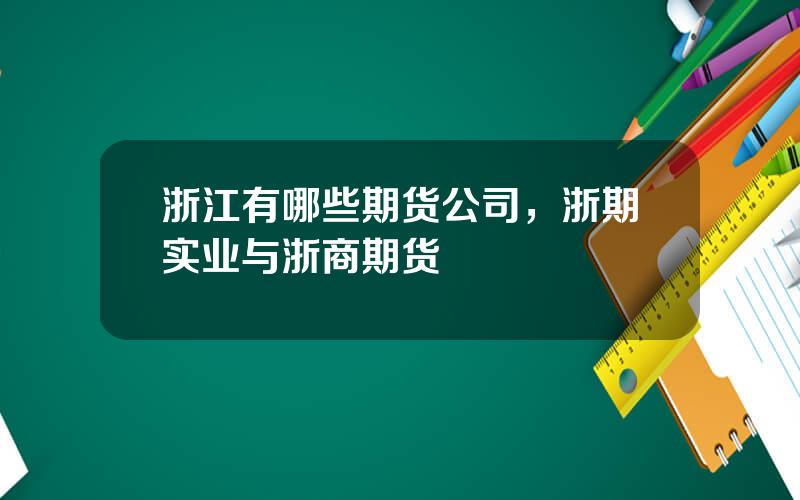 浙江有哪些期货公司，浙期实业与浙商期货