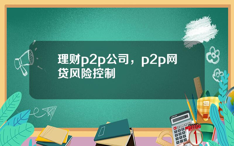 理财p2p公司，p2p网贷风险控制