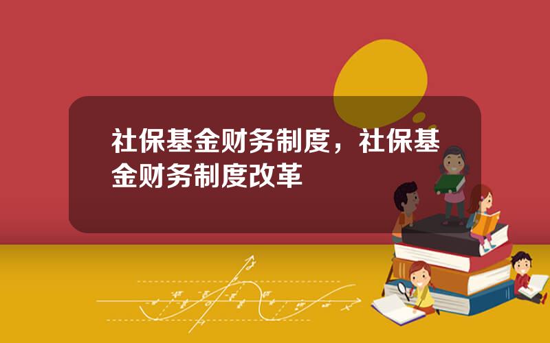 社保基金财务制度，社保基金财务制度改革