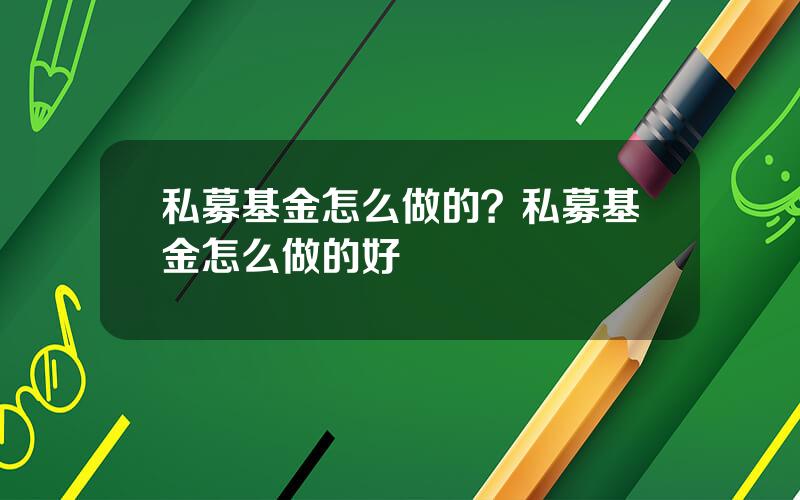 私募基金怎么做的？私募基金怎么做的好