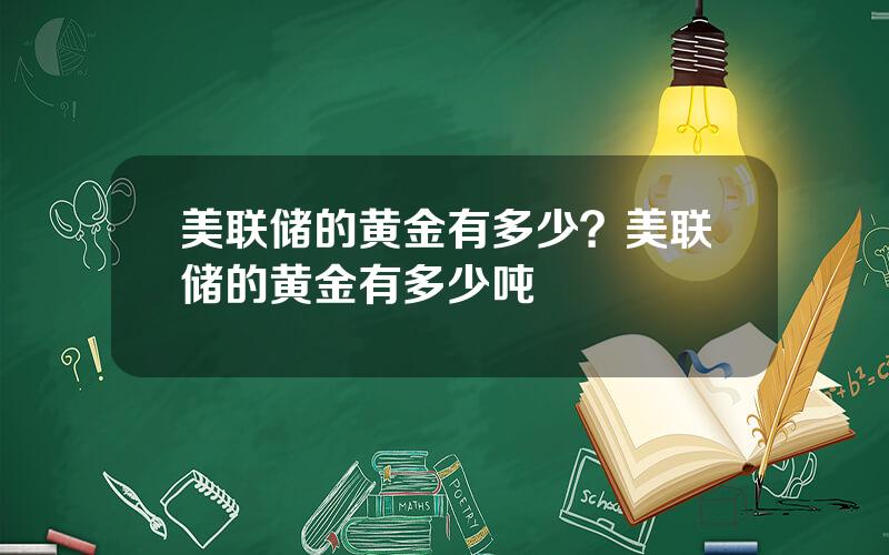 美联储的黄金有多少？美联储的黄金有多少吨