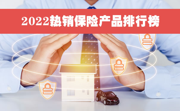 热销保险产品排行，2022热销保险产品排行榜